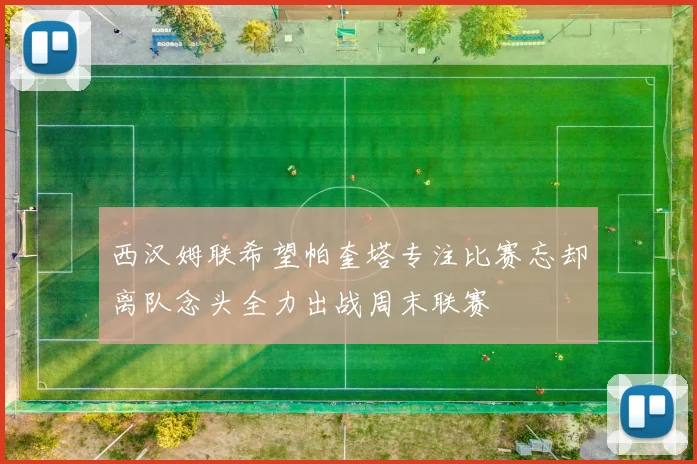 西汉姆联希望帕奎塔专注比赛忘却离队念头全力出战周末联赛